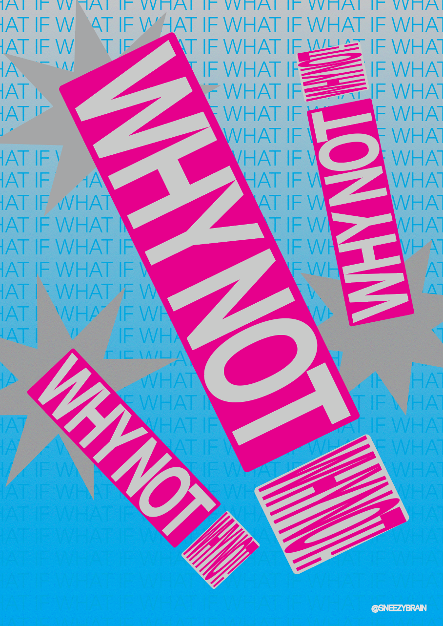 WHAT IF?? WHY NOT • SNEEZYBRAIN • VARIOUS SIZES